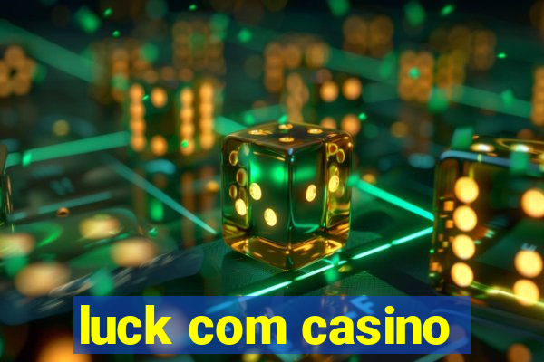 luck com casino