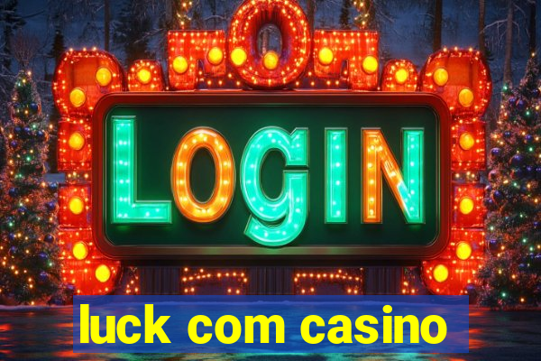 luck com casino