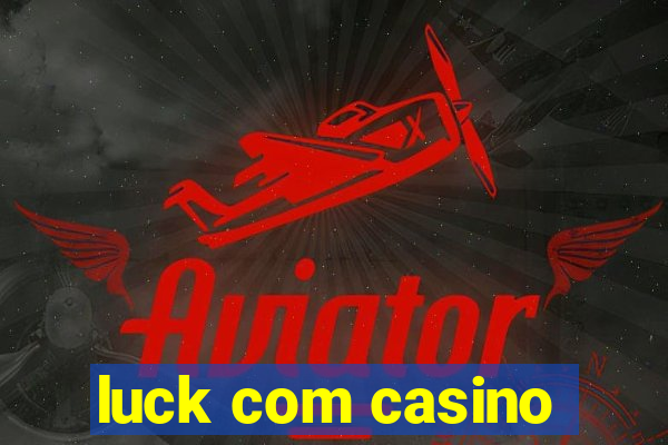 luck com casino