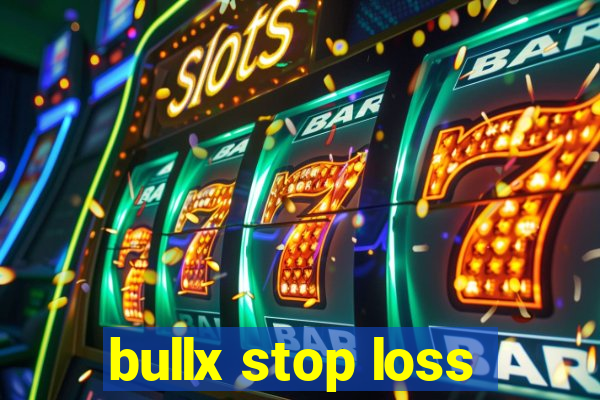 bullx stop loss