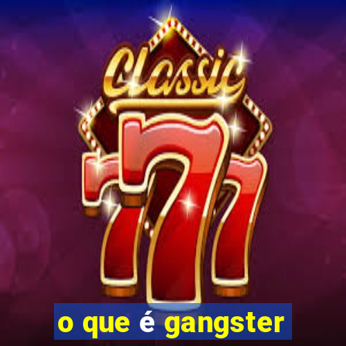 o que é gangster