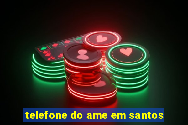 telefone do ame em santos