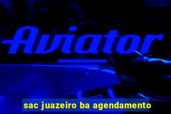 sac juazeiro ba agendamento