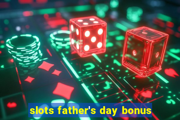 slots father's day bonus