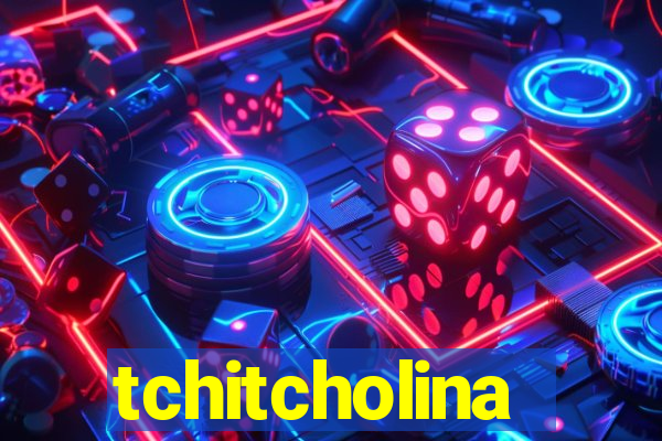 tchitcholina