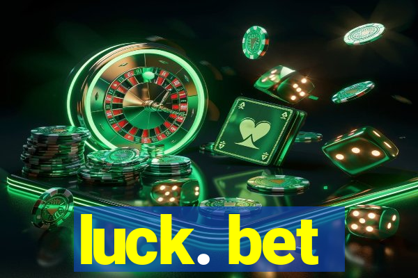 luck. bet