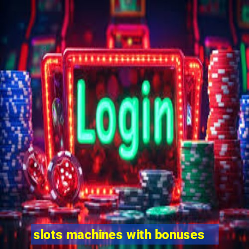 slots machines with bonuses