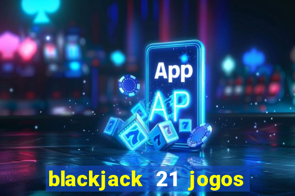 blackjack 21 jogos de cartas