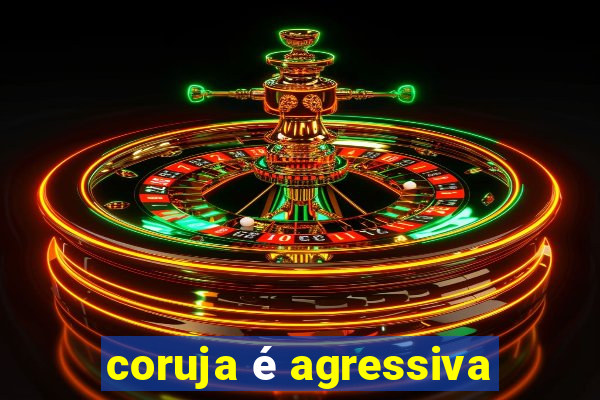 coruja é agressiva